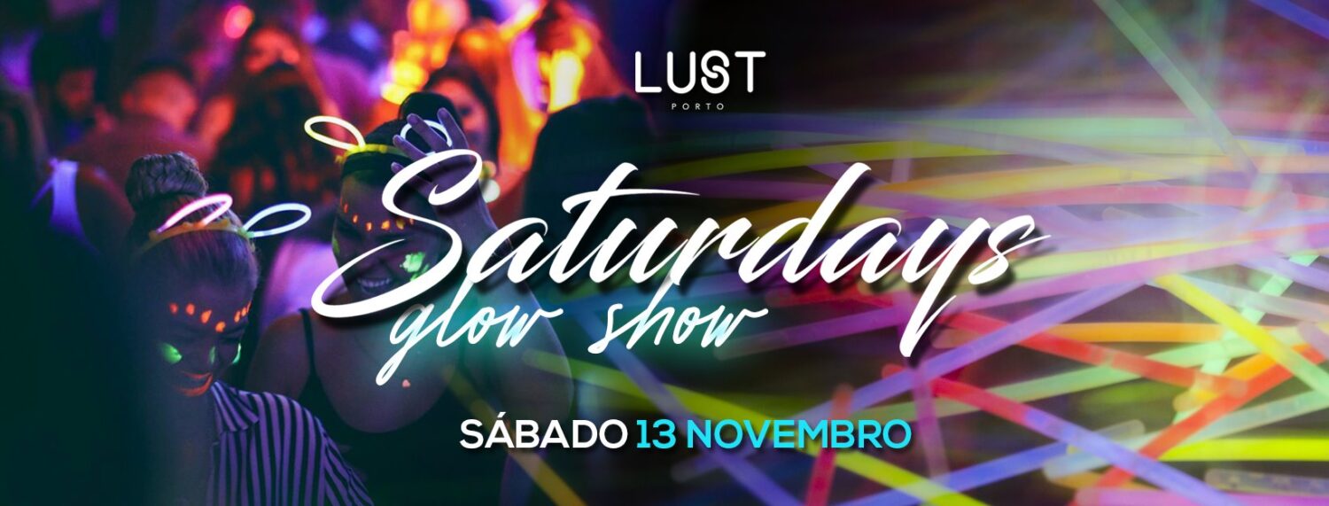 Lust Saturdays • Glow Show • Lust Porto