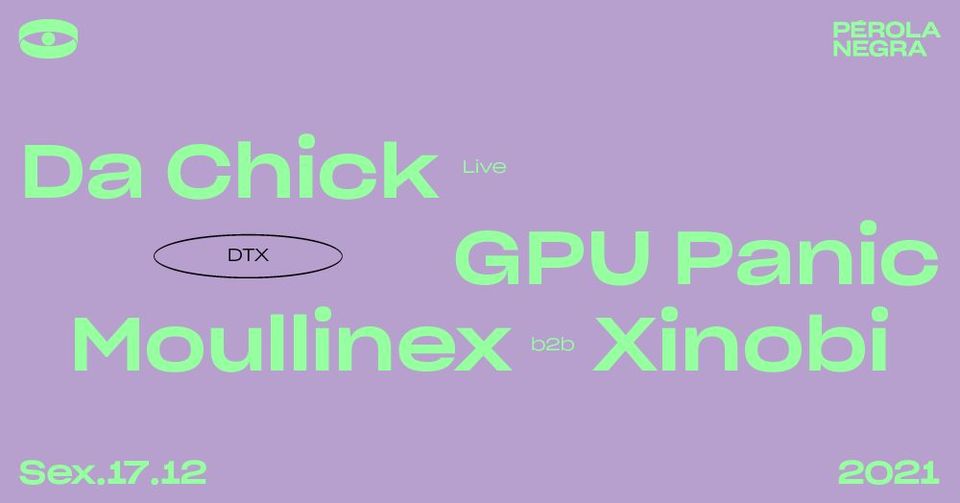 DTX Da Chick (live) GPU Panic Moullinex b2b Xinobi