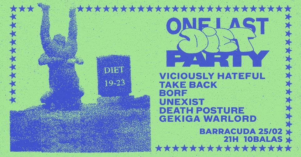 ONE LAST DIET PARTY - VICIOUSLY HATEFUL, TAKE BACK, BORF, UNEXIST, DEATH POSTURE, GEKIGA WARLORD