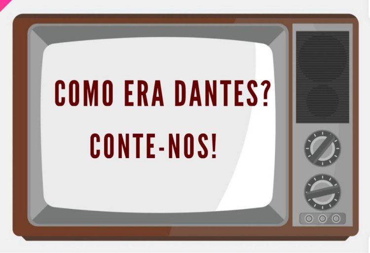 Conte-nos COMO ERA DANTES