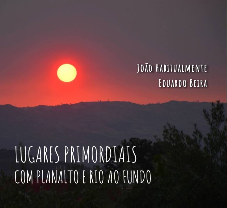 Lançamento Lugares primordiais com planalto e rio ao fundo João Habitualmente Eduardo Beira