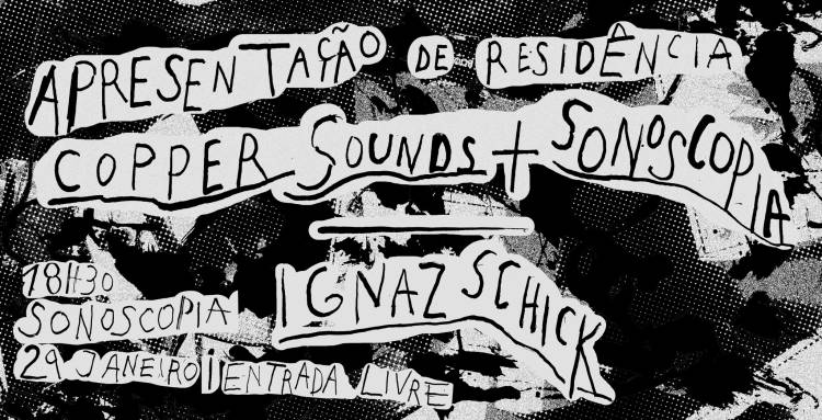 Apresentação da Residência Copper Sounds + Sonoscopia Ignaz Schick