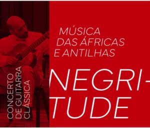 concerto “NEGRITUDE – Música para Guitarra Clássica das Áfricas e das Antilhas” João Durão Machado