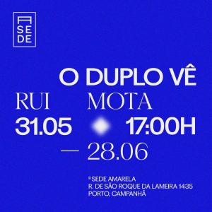 Exposição “O Duplo Vê” de Rui Mota na aSede Amarela – Porto