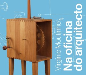 “Virgínio Moutinho - Na Oficina do Arquitecto”