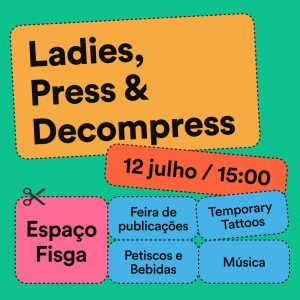 Ladies, Press & Decompress: Feira de Publicações e Celebração Feminista no Fisga