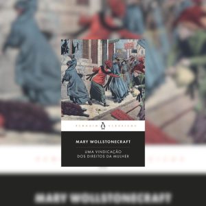 Clássicos que Inspiram: “Uma Vindicação dos Direitos da Mulher”