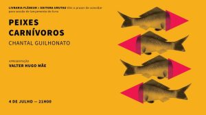 Apresentação do Livro “Peixes Carnívoros” com Chantal Guilhonato e Valter Hugo Mãe