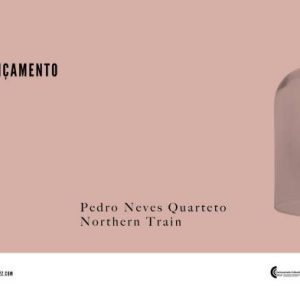 Lançamento (PJ118) “Northern Train” — Pedro Neves Quarteto