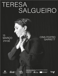 TERESA SALGUEIRO Música & Festivais | Concerto Cine-Teatro Garrett Sala Principal Classificação Etária Maiores de 6 anos Comprar 2026 mar 13 Sessão 13 mar 2026 21:30 Dias 32 Hrs 4 Min 59 Seg 24 Duração 90 minutos Abertura Portas 21:00 Intervalo Sem Intervalo. Produtor Eznab - Unipessoal Lda Sinopse Teresa Salgueiro é uma voz emblemática de Portugal no mundo Com os Madredeus gravou 9 discos de música original, com cinco milhões de álbuns vendidos em todo o mundo, com a sua presença discreta e delicada e a sua voz inconfundível, foi a figura de proa desses primeiros representantes internacionais de um Portugal moderno, depois de Amália Rodrigues. Com uma trajetória de mais de 35 anos na música, que a levou a uma viagem constante e ininterrupta, dará em breve origem um terceiro disco de originais. Pela singularidade do seu universo poético e musical, este Concerto é um momento de celebração e reflexão, através de arranjos inéditos para canções que simultaneamente marcam o seu percurso na música e a projetam para o futuro. Preços Plateia - 12€Balcão - 12€Camarotes - 12€