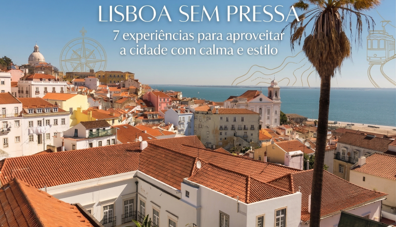 Lisboa sem pressa: 7 experiências para aproveitar a cidade com calma e estilo
