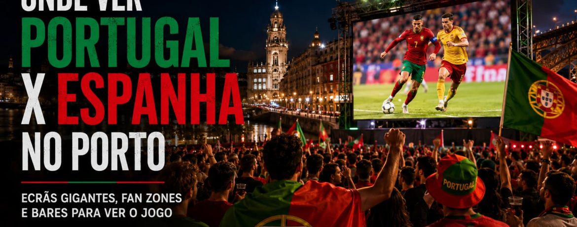 Onde ver Portugal x Espanha no Porto em ecrã gigante